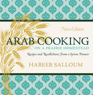 Arab Cooking on a Prairie Homestead - Recipes and Recollections from a Syrian Pioneer