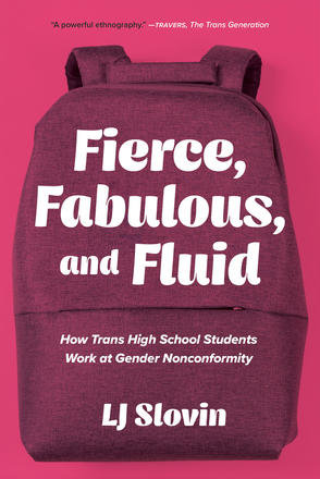 Fierce, Fabulous, and Fluid - How Trans High School Students Work at Gender Nonconformity