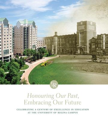 Honouring Our Past, Embracing Our Future - Celebrating a Century of Excellence in Education at the University of Regina Campus