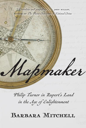 Mapmaker - Philip Turnor in Rupert's Land in the Age of Enlightenment