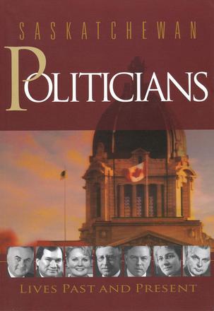 Saskatchewan Politicians - Lives Past and Present