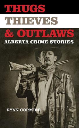 Thugs, Thieves, and Outlaws - Alberta Crime Stories