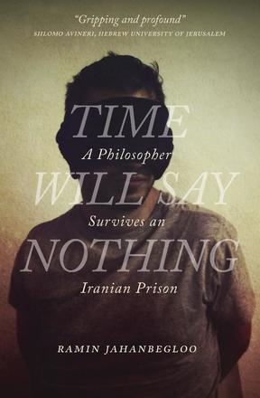 Time Will Say Nothing - A Philosopher Survives an Iranian Prison